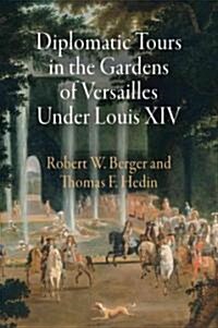 Diplomatic Tours in the Gardens of Versailles Under Louis XIV (Hardcover)