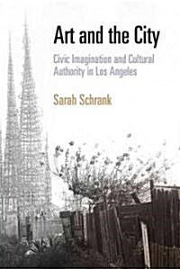 Art and the City: Civic Imagination and Cultural Authority in Los Angeles (Hardcover)