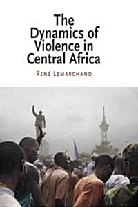 The Dynamics of Violence in Central Africa (Hardcover)