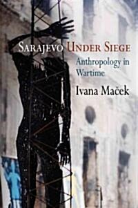 Sarajevo Under Siege: Anthropology in Wartime (Hardcover)