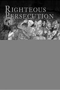 Righteous Persecution: Inquisition, Dominicans, and Christianity in the Middle Ages (Hardcover)