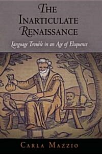 The Inarticulate Renaissance: Language Trouble in an Age of Eloquence (Hardcover)