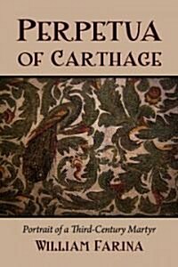 Perpetua of Carthage: Portrait of a Third-Century Martyr (Paperback)