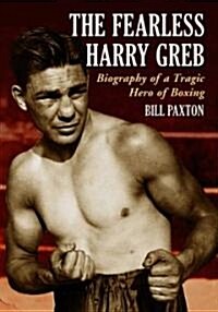 The Fearless Harry Greb: Biography of a Tragic Hero of Boxing (Paperback)