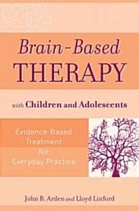 Brain-Based Therapy with Children and Adolescents: Evidence-Based Treatment for Everyday Practice (Paperback)