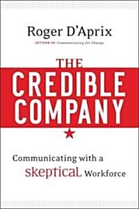The Credible Company: Communicating with a Skeptical Workforce (Hardcover)