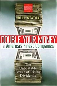 Double Your Money in Americas Finest Companies : The Unbeatable Power of Rising Dividends (Hardcover)