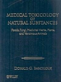Medical Toxicology of Natural Substances: Foods, Fungi, Medicinal Herbs, Plants, and Venomous Animals (Hardcover)