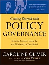 Getting Started with Policy Governance: Bringing Purpose, Integrity and Efficiency to Your Boards Work (Paperback)