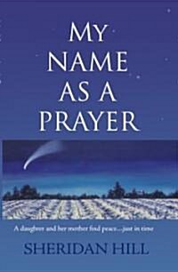 My Name as a Prayer: A Daughter and Mother Find Peace Just in Time (Paperback)