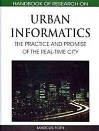 Handbook of Research on Urban Informatics: The Practice and Promise of the Real-Time City (Hardcover)