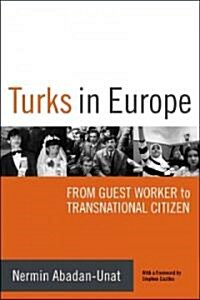 Turks in Europe : From Guest Worker to Transnational Citizen (Hardcover, English ed.)