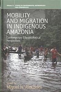 Mobility and Migration in Indigenous Amazonia : Contemporary Ethnoecological Perspectives (Hardcover)