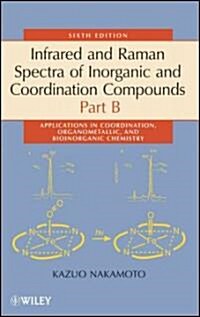 Infrared and Raman Spectra of Inorganic and Coordination Compounds, Part B: Applications in Coordination, Organometallic, and Bioinorganic Chemistry (Hardcover, 6)