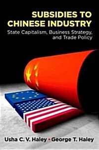 Subsidies to Chinese Industry: State Capitalism, Business Strategy, and Trade Policy (Hardcover)