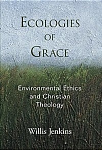 Ecologies of Grace: Environmental Ethics and Christian Theology (Paperback)
