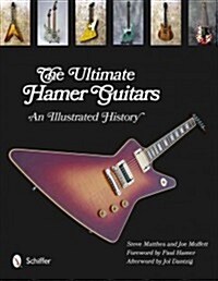 The Ultimate: An Illustrated History of Hamer Guitars (Hardcover)