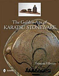 The Golden Age of Karatsu Stoneware: Fourth Quarter of the Sixteenth Century to the Early Seventeeth Century (Hardcover)