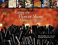 Taking the Flower Show Home: Award-Winning Designs from Concept to Completion (Hardcover)