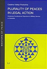 Plurality of Peaces in Legal Action, 7: Analyzing Constitutional Objections to Military Service in Colombia (Paperback)