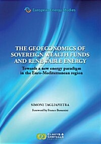European Energy Studies Volume III: The Geoeconomics of Sovereign Wealth Funds and Renewable Energy: Towards a New Energy Paradigm in the Euro-Mediter (Hardcover)
