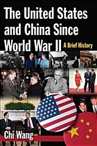 The United States and China Since World War II: A Brief History : A Brief History (Paperback)