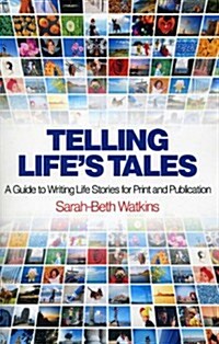 Telling Life`s Tales - A Guide to Writing Life Stories for Print and Publication (Paperback)