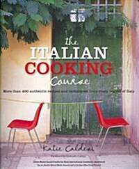 The Italian Cooking Course: More Than 400 Authentic Recipes and Techniques from Every Region of Italy (Paperback)