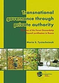 Transnational Governance Through Private Authority: The Case of Forest Stewardship Council Certification in Russia (Paperback)