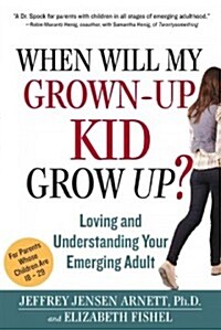 When Will My Grown-Up Kid Grow Up?: Loving and Understanding Your Emerging Adult (Hardcover)