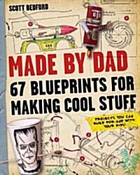 Made by Dad: 67 Blueprints for Making Cool Stuff: Projects You Can Build for (and With) Your Kids! (Paperback)