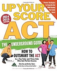 Up Your Score: ACT, 2014-2015 Edition: The Underground Guide (Paperback)