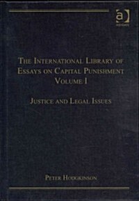 The International Library of Essays on Capital Punishment, Volume 1 : Justice and Legal Issues (Hardcover)