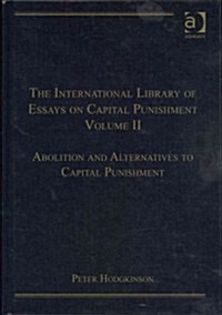 The International Library of Essays on Capital Punishment, Volume 2 : Abolition and Alternatives to Capital Punishment (Hardcover)