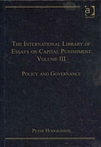 The International Library of Essays on Capital Punishment, Volume 3 : Policy and Governance (Hardcover)