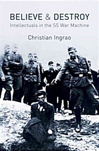 Believe and Destroy : Intellectuals in the SS War Machine (Hardcover)