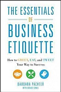 The Essentials of Business Etiquette: How to Greet, Eat, and Tweet Your Way to Success (Paperback)