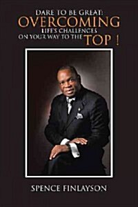 Dare to Be Great: Overcoming Lifes Challenges on Your Way to the Top ! (Paperback)