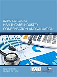 BVR/Ahla Guide to Healthcare Industry Compensation and Valuation (Hardcover)