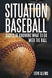 Situation Baseball: Basics of Knowing What to Do with the Ball (Paperback)