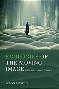 Ecologies of the Moving Image: Cinema, Affect, Nature (Paperback)
