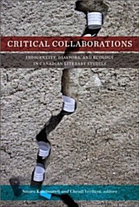 Critical Collaborations: Indigeneity, Diaspora, and Ecology in Canadian Literary Studies (Paperback)