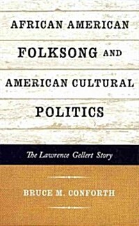 African American Folksong and American Cultural Politics: The Lawrence Gellert Story (Hardcover)