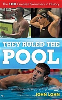 They Ruled the Pool: The 100 Greatest Swimmers in History (Hardcover)
