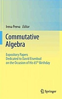 Commutative Algebra: Expository Papers Dedicated to David Eisenbud on the Occasion of His 65th Birthday (Hardcover, 2013)