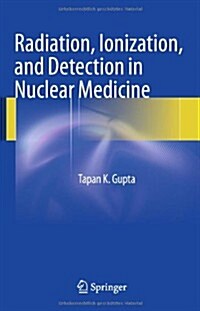Radiation, Ionization, and Detection in Nuclear Medicine (Hardcover, 2013)