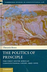 The Politics of Principle : The First South African Constitutional Court, 1995–2005 (Hardcover)