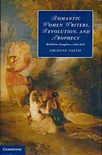 Romantic Women Writers, Revolution, and Prophecy : Rebellious Daughters, 1786–1826 (Hardcover)