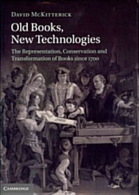 Old Books, New Technologies : The Representation, Conservation and Transformation of Books Since 1700 (Hardcover)