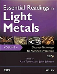 Essential Readings in Light Metals, Volume 4: Electrode Technology for Aluminum Production [With CDROM]                                                (Hardcover)
